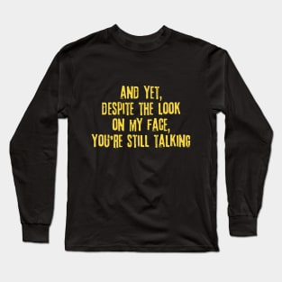 Despite The Look On My Face You're Still Talking Long Sleeve T-Shirt